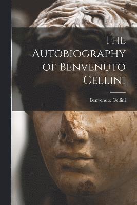 The Autobiography of Benvenuto Cellini 1