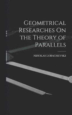 Geometrical Researches On the Theory of Parallels 1