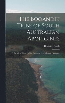 Christina Smith - Booandik Tribe of South Australian Aborigines, Inbunden