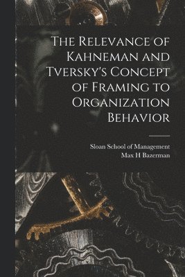 Max H Bazerman, Sloan School Of Management - Relevance of Kahneman and Tversky's Concept of Framing to Organization Behavior, Häftad