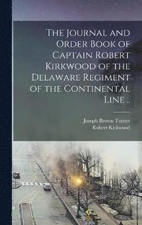 bokomslag The Journal and Order Book of Captain Robert Kirkwood of the Delaware Regiment of the Continental Line ..