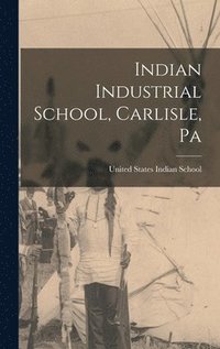 bokomslag Indian Industrial School, Carlisle, Pa