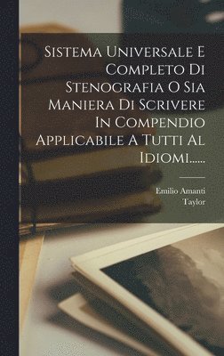 bokomslag Sistema Universale E Completo Di Stenografia O Sia Maniera Di Scrivere In Compendio Applicabile A Tutti Al Idiomi......