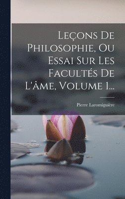 Leons De Philosophie, Ou Essai Sur Les Facults De L'me, Volume 1... 1