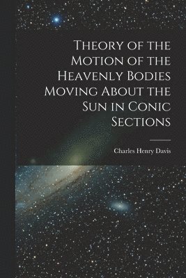 bokomslag Theory of the Motion of the Heavenly Bodies Moving About the Sun in Conic Sections