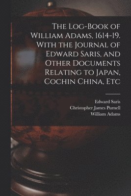 William Adams, Edward Saris, Christopher James Purnell - Log-book of William Adams, 1614-19. With the Journal of Edward Saris, and Other Documents Relating to Japan, Cochin China, Etc, Häftad