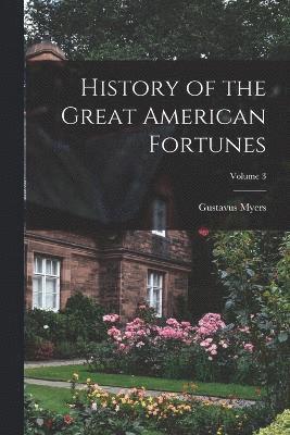 History of the Great American Fortunes; Volume 3 1