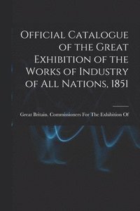 bokomslag Official Catalogue of the Great Exhibition of the Works of Industry of All Nations, 1851
