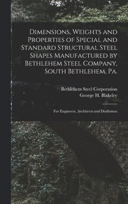 bokomslag Dimensions, Weights and Properties of Special and Standard Structural Steel Shapes Manufactured by Bethlehem Steel Company, South Bethlehem, Pa.