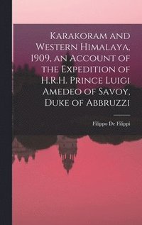 bokomslag Karakoram and Western Himalaya, 1909, an Account of the Expedition of H.R.H. Prince Luigi Amedeo of Savoy, Duke of Abbruzzi