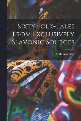 Sixty Folk-Tales From Exclusively Slavonic Sources