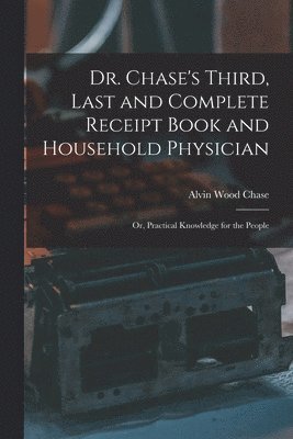 Dr. Chase's Third, Last and Complete Receipt Book and Household Physician