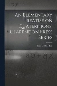 bokomslag An Elementary Treatise on Quaternions, Clarendon Press Series