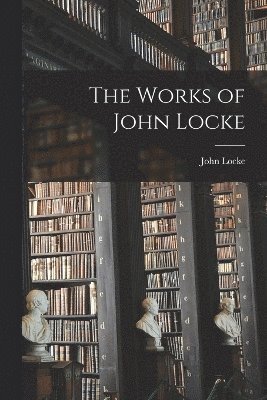 bokomslag The Works of John Locke