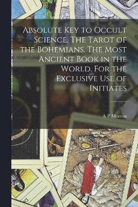bokomslag Absolute key to Occult Science. The Tarot of the Bohemians. The Most Ancient Book in the World. For the Exclusive use of Initiates