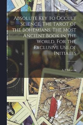 Absolute key to Occult Science. The Tarot of the Bohemians. The Most Ancient Book in the World. For the Exclusive use of Initiates 1