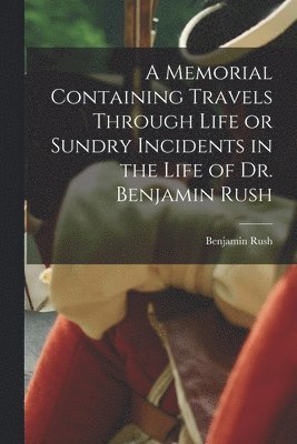 Benjamin Rush - Memorial Containing Travels Through Life or Sundry Incidents in the Life of Dr. Benjamin Rush, Häftad