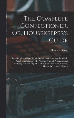 The Complete Confectioner, Or, Housekeeper's Guide 1