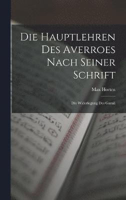 Die Hauptlehren des Averroes nach Seiner Schrift 1