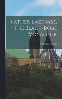 bokomslag Father Lacombe, the Black-robe Voyageur