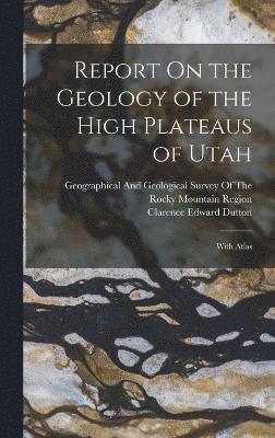 Report On the Geology of the High Plateaus of Utah