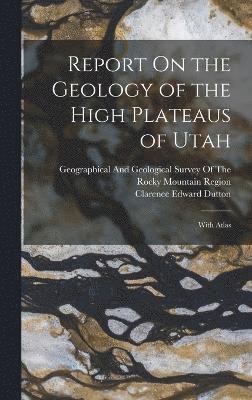 Report On the Geology of the High Plateaus of Utah 1