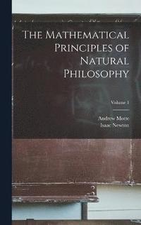 bokomslag The Mathematical Principles of Natural Philosophy; Volume 1
