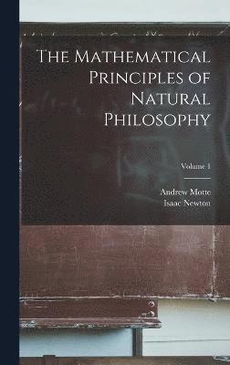 bokomslag The Mathematical Principles of Natural Philosophy; Volume 1