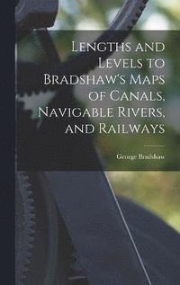 bokomslag Lengths and Levels to Bradshaw's Maps of Canals, Navigable Rivers, and Railways