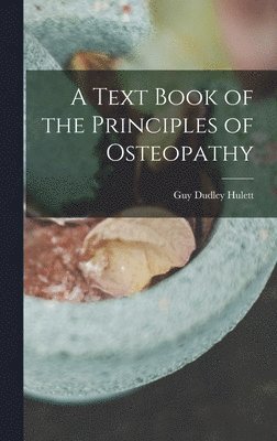 Guy Dudley Hulett - Text Book of the Principles of Osteopathy, Inbunden