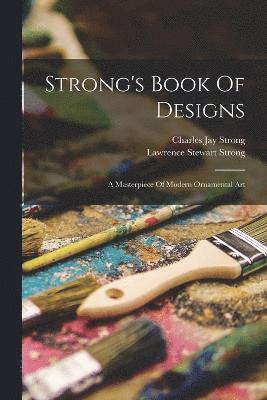 Strong's Book Of Designs; A Masterpiece Of Modern Ornamental Art 1