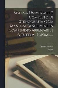 bokomslag Sistema Universale E Completo Di Stenografia O Sia Maniera Di Scrivere In Compendio Applicabile A Tutti Al Idiomi......