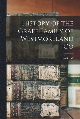 History of the Graff Family of Westmoreland Co 1