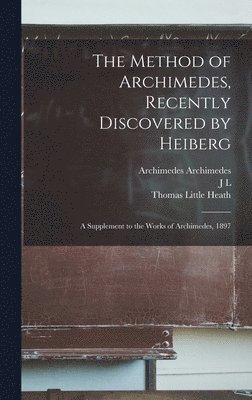 Thomas Little Heath, Archimedes Archimedes, J L 1854-1928 Heiberg, J. L. Heiberg - Method of Archimedes, Recently Discovered by Heiberg; a Supplement to the Works of Archimedes, 1897, Inbunden