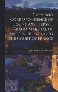 bokomslag Diary and Correspondence of Count Axel Fersen, Grand-marshal of Sweden, Relating to the Court of France
