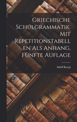 Adolf Kaegi - Griechische Schulgrammatik. Mit Repetitionstabellen als Anhang, Fünfte Auflage, Inbunden