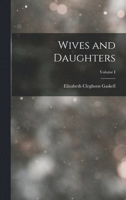 Elizabeth Cleghorn Gaskell - Wives and Daughters; Volume I, Inbunden