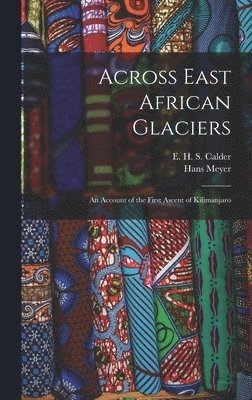 Across East African Glaciers; an Account of the First Ascent of Kilimanjaro 1