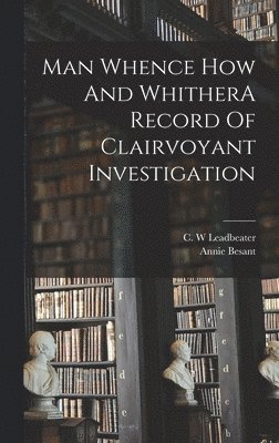 bokomslag Man Whence How And WhitherA Record Of Clairvoyant Investigation