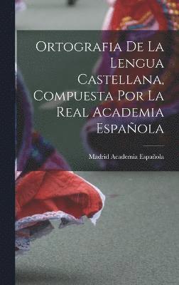bokomslag Ortografia de la Lengua Castellana, Compuesta por la Real Academia Española