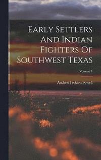 bokomslag Early Settlers And Indian Fighters Of Southwest Texas; Volume 1