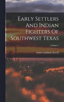 bokomslag Early Settlers And Indian Fighters Of Southwest Texas; Volume 1
