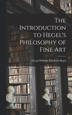 Hegel Georg Wilhelm Friedrich - Introduction to Hegel's Philosophy of Fine Art, Inbunden