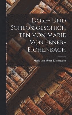 Marie Von Ebner-Eschenbach - Dorf- und Schlossgeschichten von Marie von Ebner- Eichenbach, Inbunden