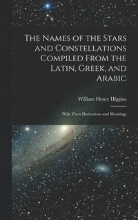 bokomslag Names of the Stars and Constellations Compiled From the Latin, Greek, and Arabic