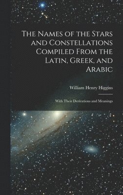 bokomslag Names of the Stars and Constellations Compiled From the Latin, Greek, and Arabic