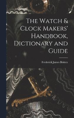 The Watch & Clock Makers' Handbook, Dictionary and Guide 1