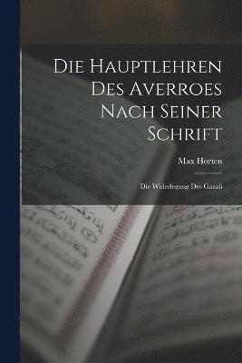 Die Hauptlehren des Averroes nach Seiner Schrift 1