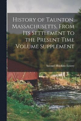 History of Taunton, Massachusetts, From its Settlement to the Present Time Volume Supplement 1