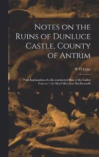 bokomslag Notes on the Ruins of Dunluce Castle, County of Antrim
